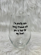 Load image into Gallery viewer, Being Friends With You Is Bad For My Liver Wine Glass
