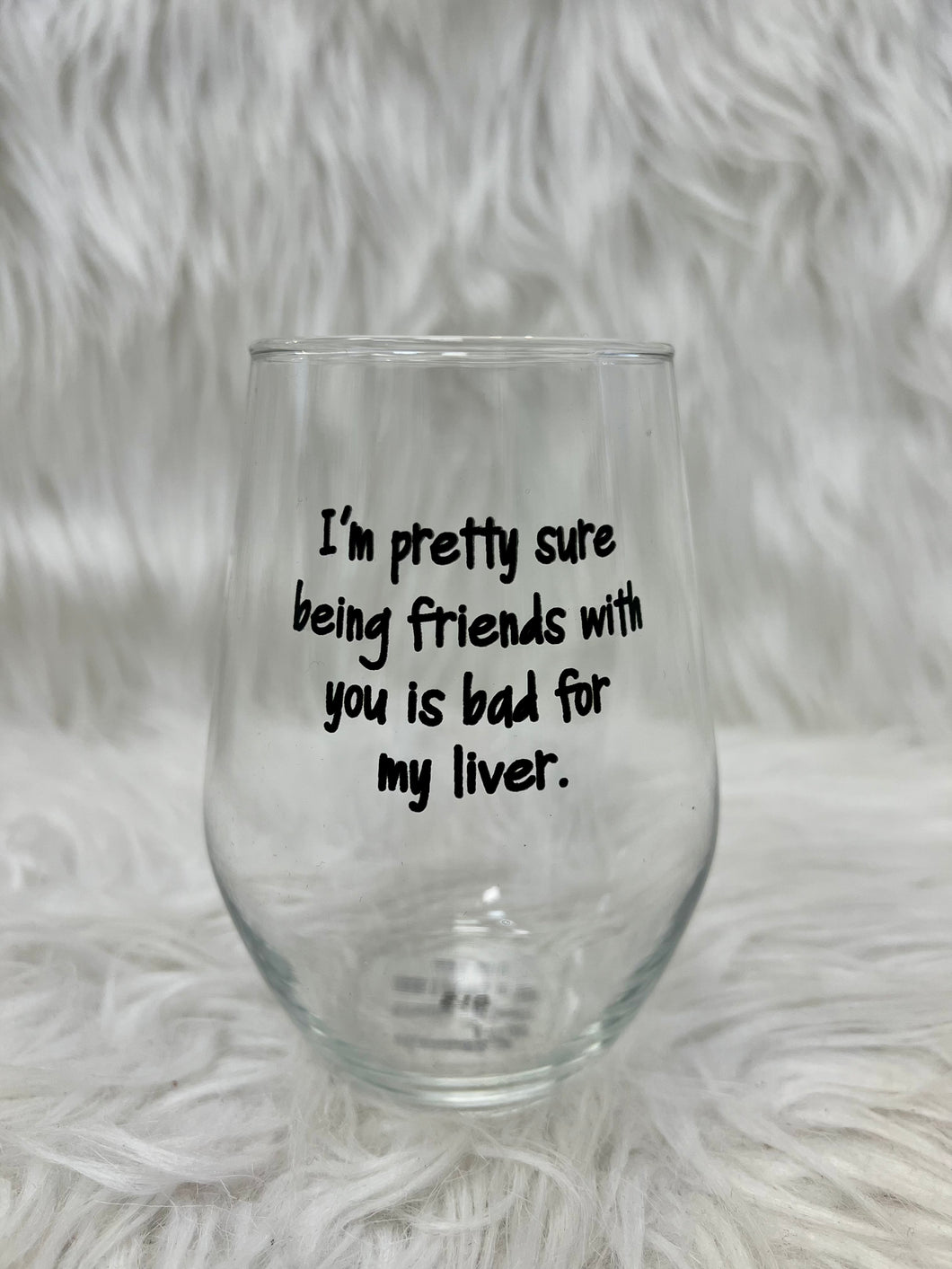 Being Friends With You Is Bad For My Liver Wine Glass