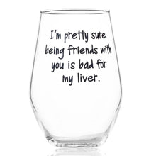 Load image into Gallery viewer, Being Friends With You Is Bad For My Liver Wine Glass
